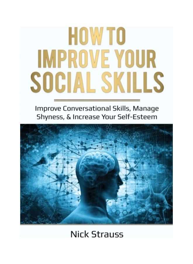 How To Improve Your Social Skills: Improve Conversational Skills, Manage Shyness, & Increase Your Self-Esteem paperback english