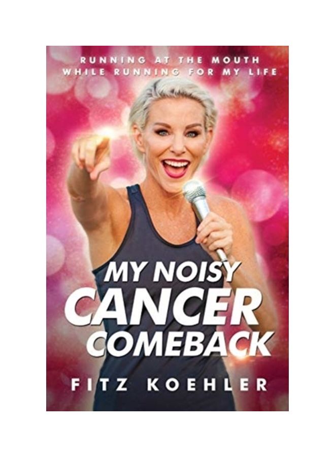 My Noisy Cancer Comeback: Running At The Mouth, While Running For My Life paperback english