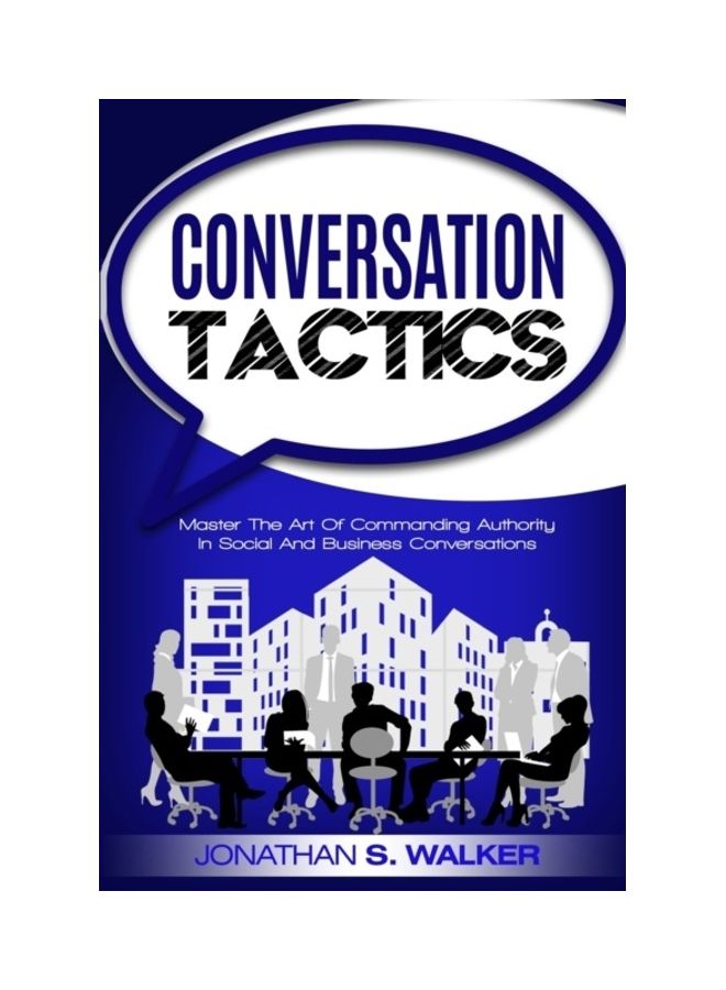 Conversation Tactics - Conversation Skills: Master The Art Of Commanding Authority In Social And Business Conversations paperback english 