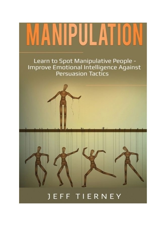 Manipulation: Learn To Spot Manipulative People - Improve Emotional Intelligence Against Persuasion Tactics paperback english
