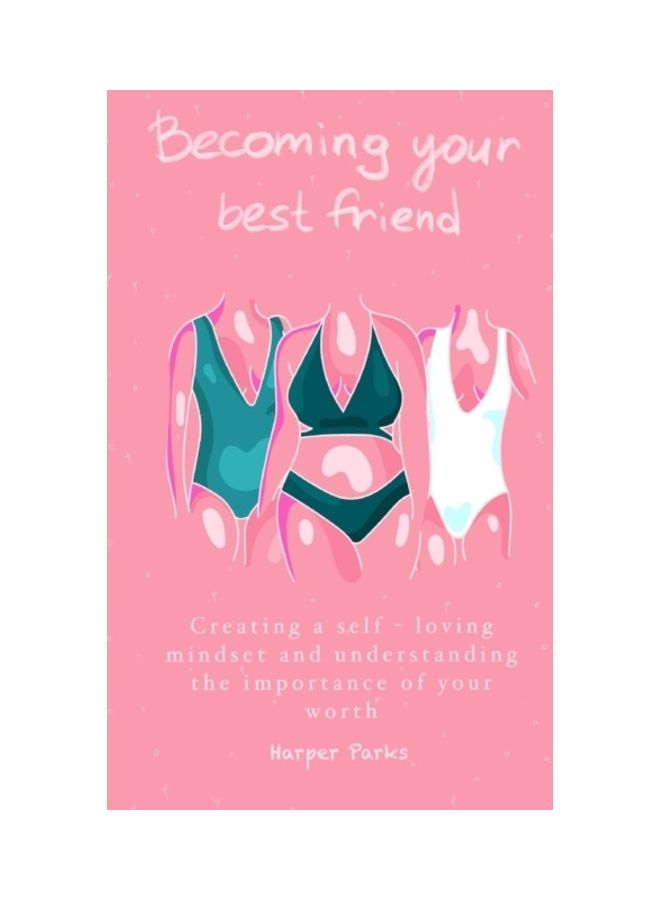 Becoming Your Best Friend: Creating A Self-Loving Mindset And Understanding The Importance Of Your Worth paperback english