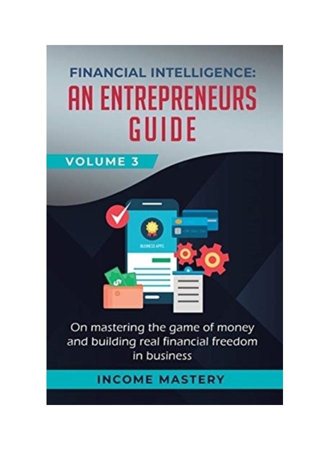 Financial Intelligence: An Entrepreneurs Guide On Mastering The Game Of Money And Building Real Financial Freedom In Business, Volume 3 hardcover english 
