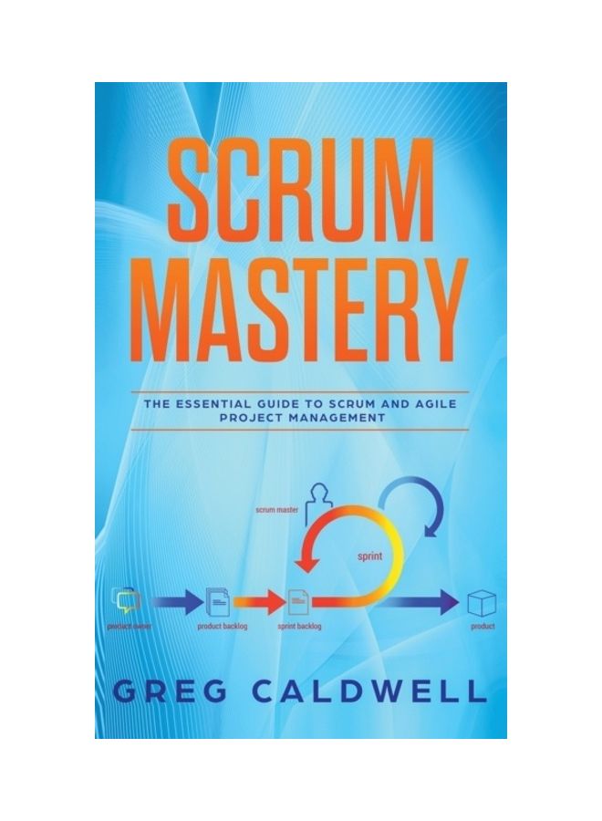 Scrum: Mastery - The Essential Guide To Scrum And Agile Project Management (lean Guides With Scrum, Sprint, Kanban, Dsdm, Xp hardcover english