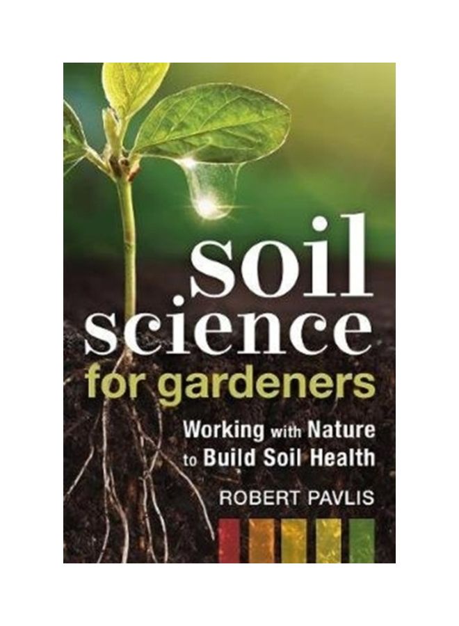 Soil Science For Gardeners: Working With Nature To Build Soil Health Paperback English by Robert Pavlis - 43928