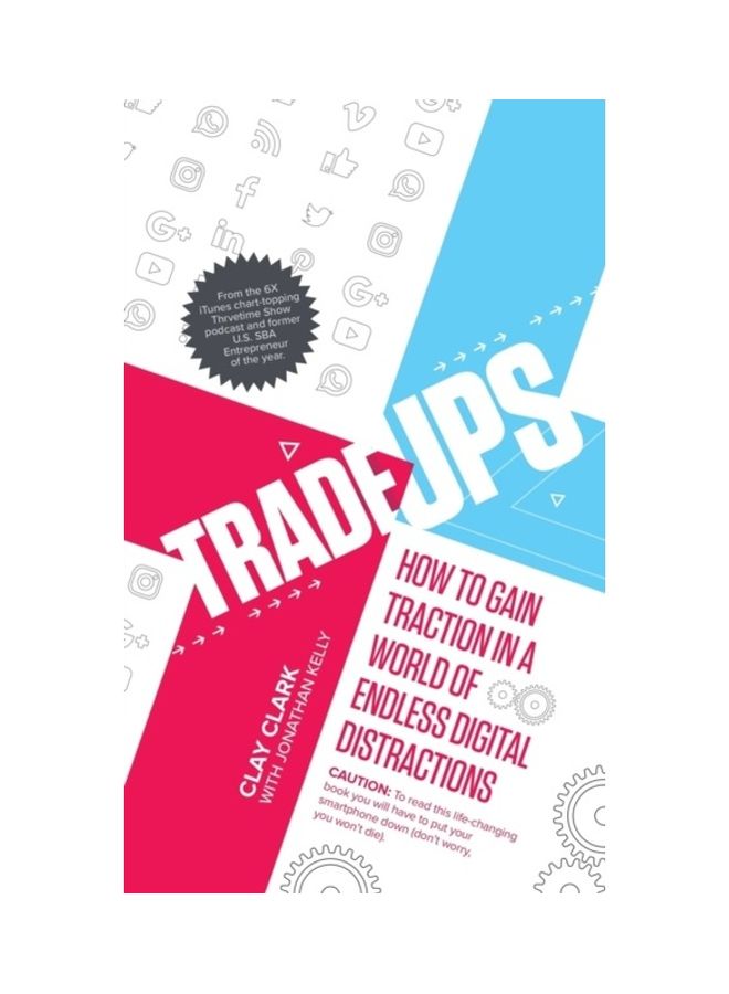 Trade-Ups: How To Gain Traction In A World Of Endless Digital Distractions Hardcover English by Clay Clark 