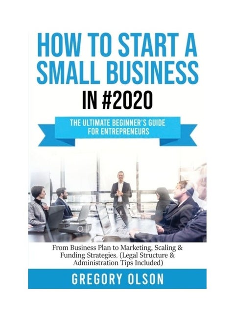How To Start A Small Business In 2020: The Ultimate Beginner's Guide For Entreprenurs paperback english