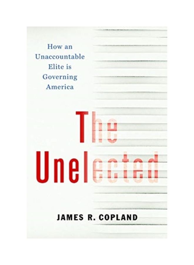 The Unelected: How An Unaccountable Elite Is Governing America Hardcover English by James R. Copland - 44133 