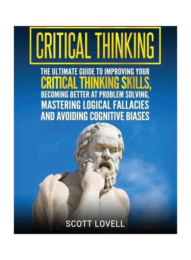 Critical Thinking: The Ultimate Guide To Improving Your Critical Thinking Skills, Becoming Better At Problem Solving, Mastering Logical F Hardcover English by Scott Lovell 