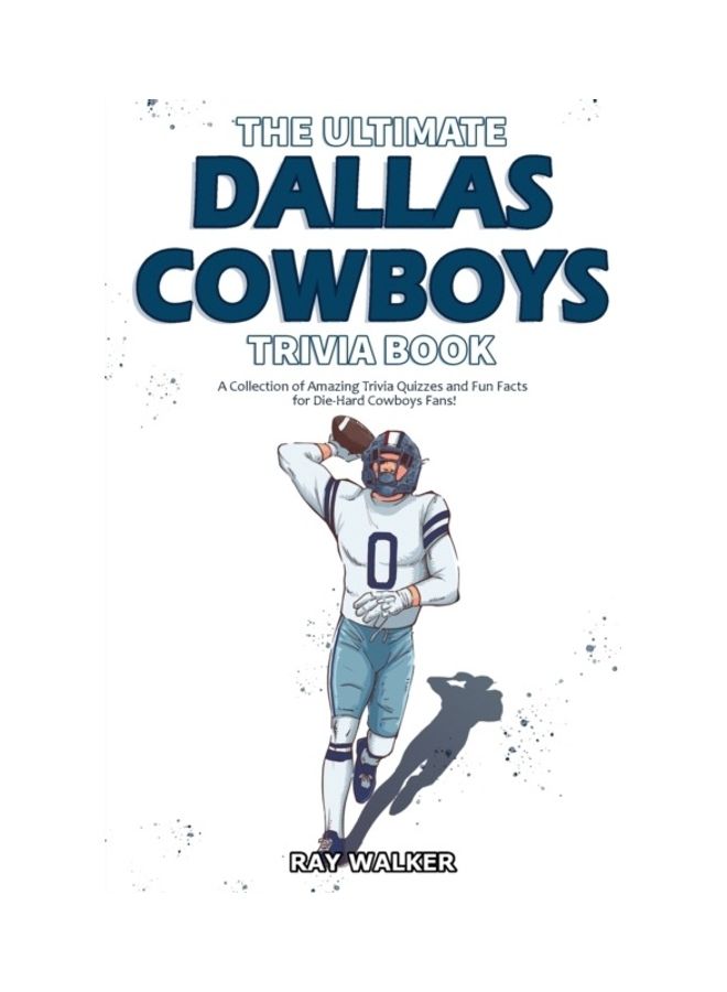 The Ultimate Dallas Cowboys Trivia Book: A Collection Of Amazing Trivia Quizzes And Fun Facts For Die-Hard Cowboys Fans! paperback english