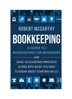 Bookkeeping: A Guide To Bookkeeping For Beginners And Basic Accounting Principles Along With What You Need To Know About Starting An LLC hardcover english