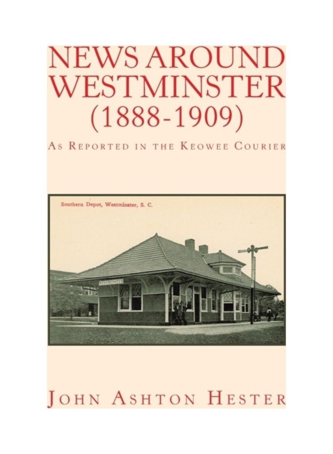 News Around Westminster (1888-1909): As Reported In The Keowee Courier Paperback English by John Ashton Hester