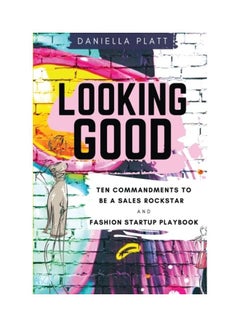Looking Good: Ten Commandments To Be A Sales Rockstar and Fashion Startup Playbook Paperback English by Daniella Platt