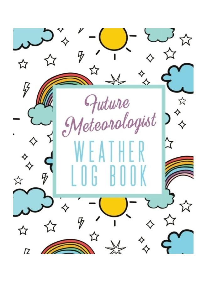 Future Meteorologist Weather Log Book: Kids Weather Log Book For Weather Watchers - Meteorology - Perfect For School Projects & Assignments Paperback English by Alice Devon