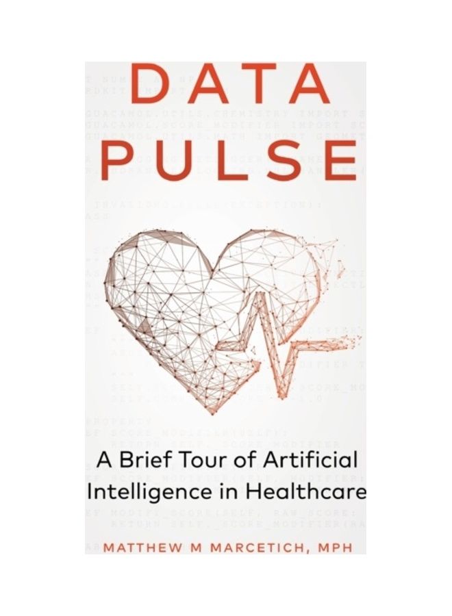 Data Pulse: A Brief Tour of Artificial Intelligence in Healthcare Paperback English by Matthew Marcetich 