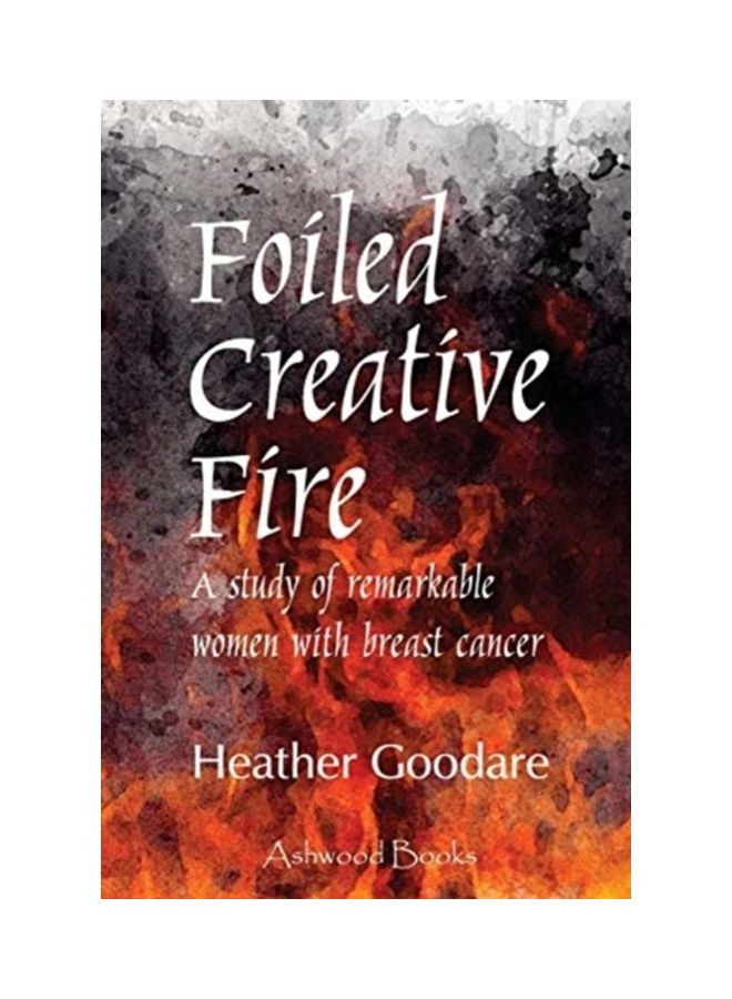 Foiled Creative Fire: A Study Of Remarkable Women With Breast Cancer paperback english