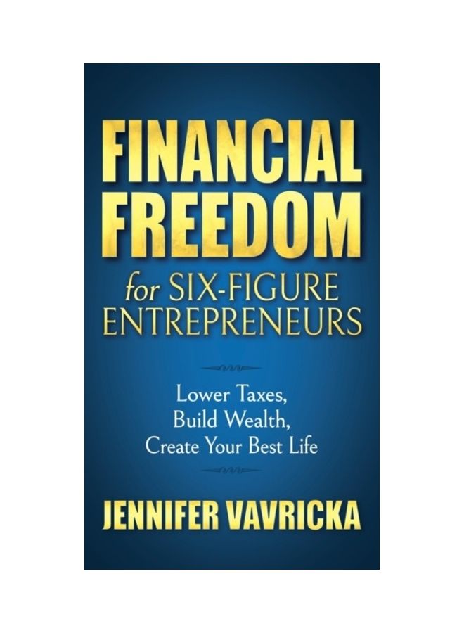 Financial Freedom For Six-Figure Entrepreneurs: Lower Taxes, Build Wealth, Create Your Best Life hardcover english