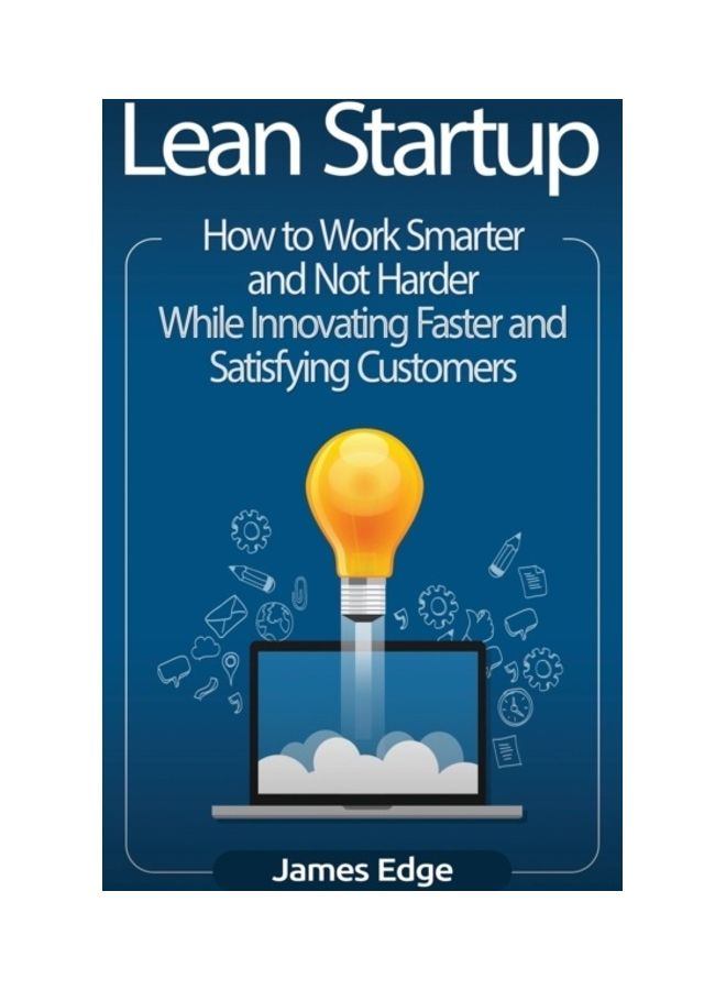 Lean Startup: How To Work Smarter And Not Harder While Innovating Faster And Satisfying Customers hardcover english 