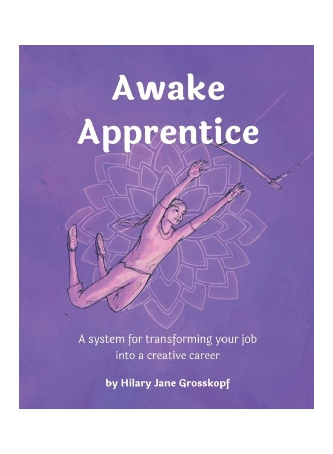Awake Apprentice: A System For Transforming Your Job Into A Creative Career Paperback English by Hilary Grosskopf