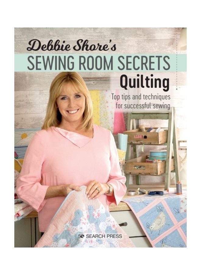 Debbie Shore's Sewing Room Secrets: Quilting: Top Tips And Techniques For Successful Sewing Paperback English by Debbie Shore - 43990 