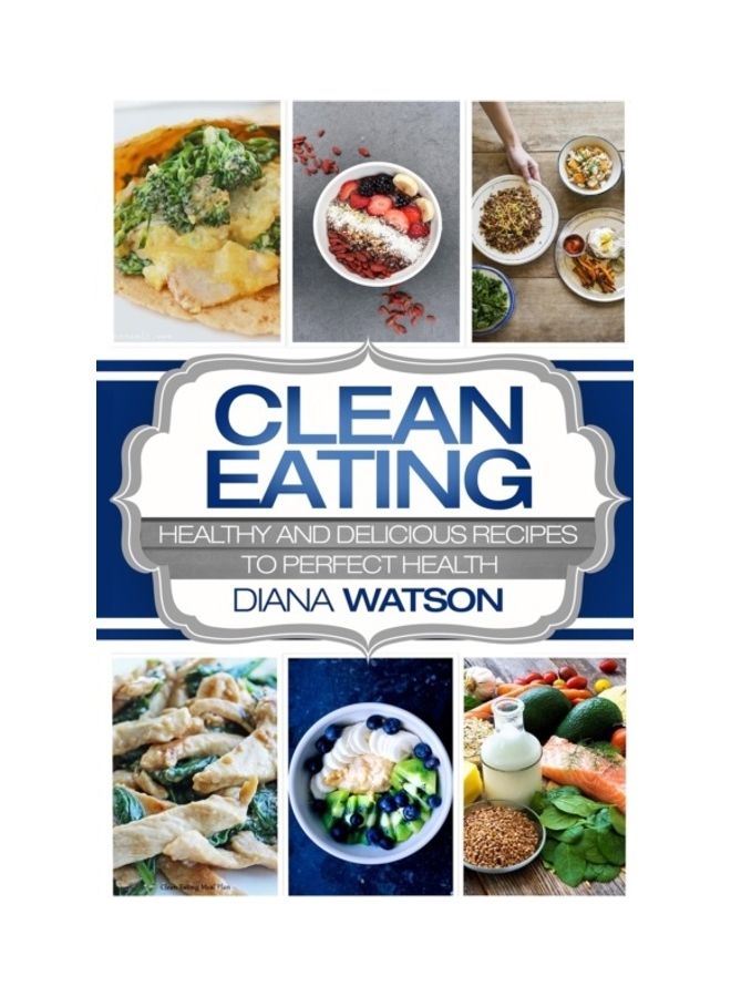 Clean Eating: Healthy And Delicious Recipes To Perfect Health paperback english