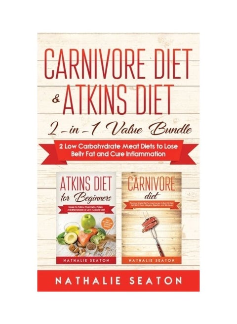 Carnivore Diet And Atkins Diet: 2-In-1 Value Bundle 2 Low Carbohydrate Meat Diets To Lose Belly Fat And Cure Inflammation hardcover english