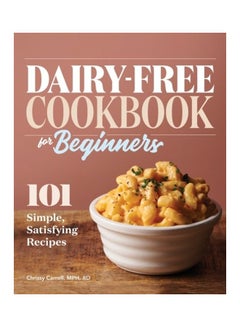Dairy-Free Cookbook For Beginners: 101 Simple, Satisfying Recipes Paperback English by Chrissy Carroll