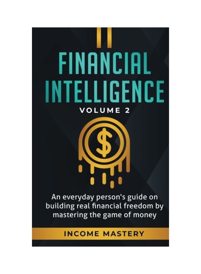 Financial Intelligence: An Everyday Person's Guide On Building Real Financial Freedom By Mastering The Game Of Money, Volume 2 paperback english 