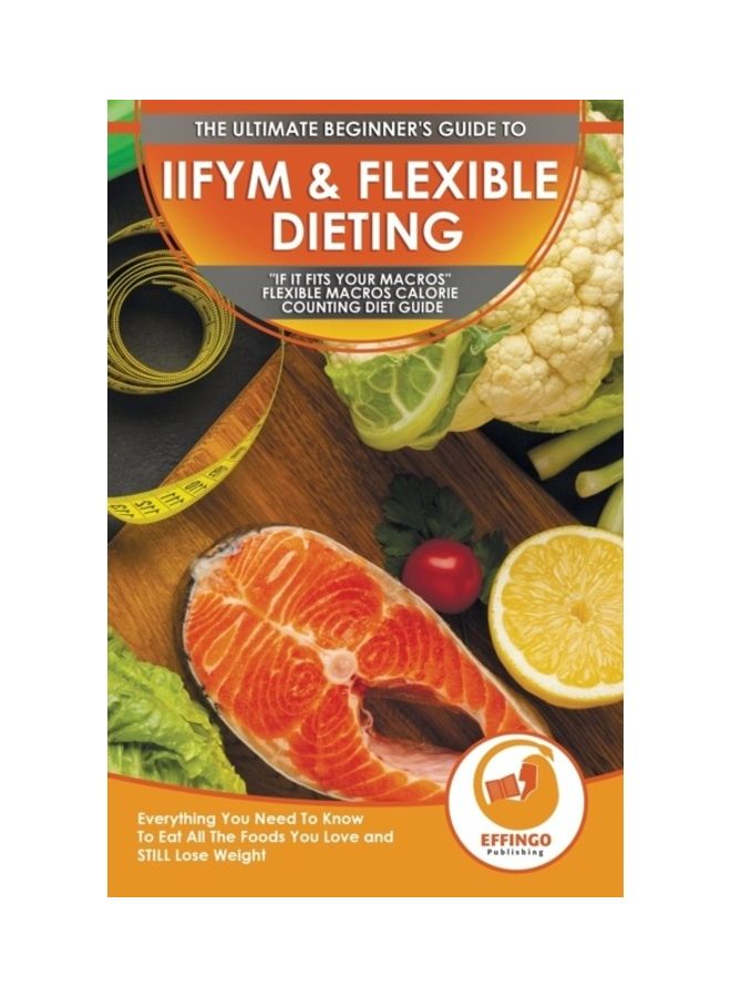 null - IIFYM And Flexible Dieting: The Ultimate Beginner's If It Fits Your Macros Flexible Macros Calorie Counting Diet Guide paperback english - Image 1