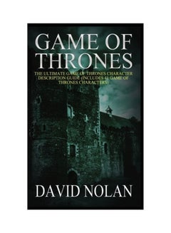 Game Of Thrones: The Ultimate Game Of Thrones Character Description Guide (Includes 41 Game Of Thrones Characters) paperback english