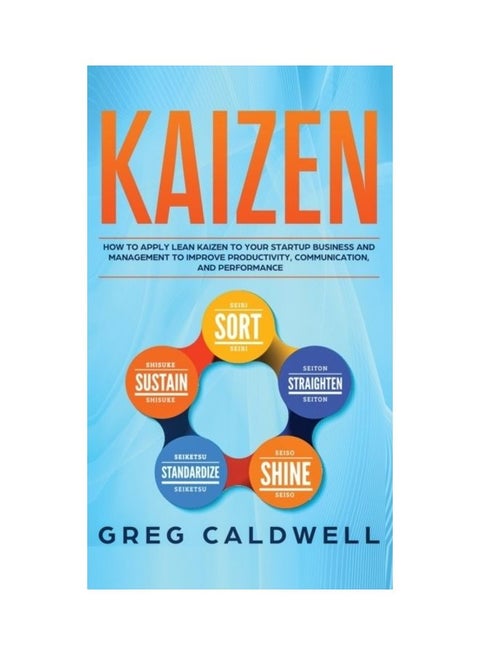 Kaizen: How To Apply Lean Kaizen To Your Startup Business And Management To Improve Productivity, Communication, And Performan hardcover english