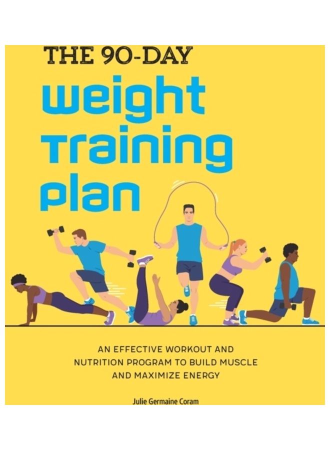 The 90-Day Weight Training Plan: An Effective Workout And Nutrition Program To Build Muscle And Maximize Energy paperback english