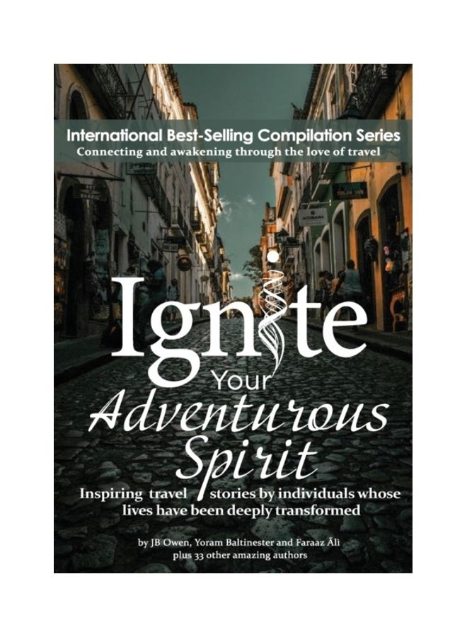 Ignite Your Adventurous Spirit: Inspiring Travel Stories By Individuals Whose Lives Have Been Deeply Transformed paperback english