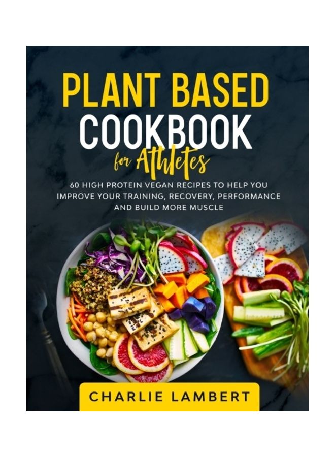 Plant-Based Cookbook For Beginners: 130 Delicious, Easy And Health Restoring Vegan Recipes And A 28 Day Meal Plan To Kickstart Your Journey paperback english