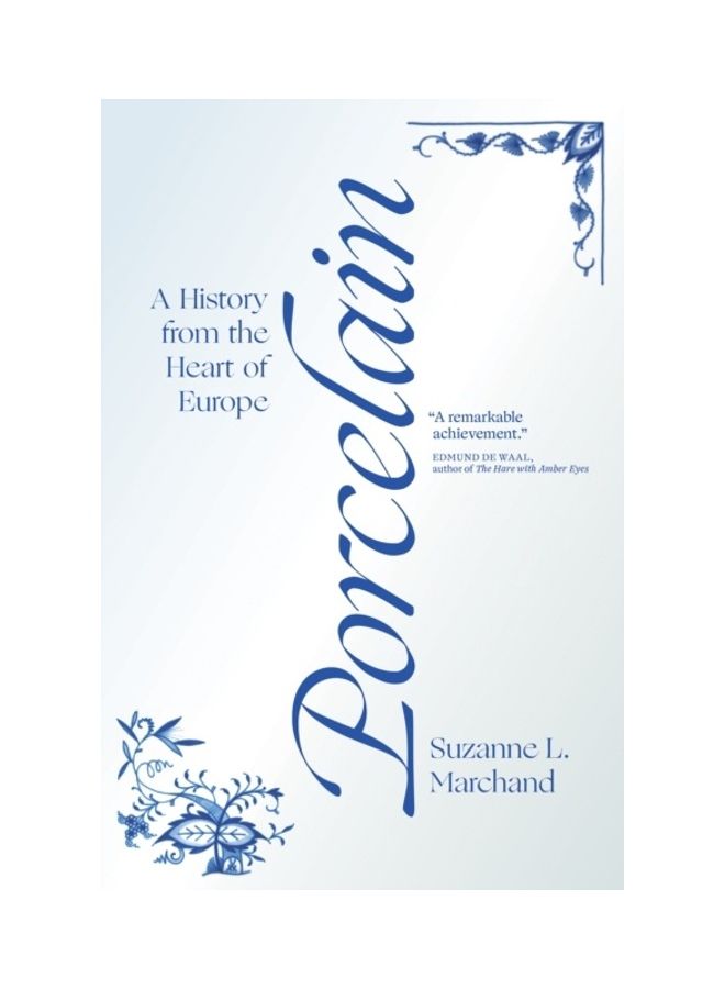 Porcelain: A History From The Heart Of Europe Hardcover English by Suzanne L. Marchand