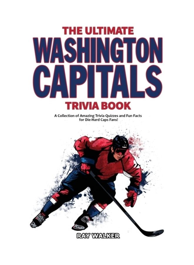 The Ultimate Washington Capitals Trivia Book: A Collection Of Amazing Trivia Quizzes And Fun Facts For Die-Hard Caps Fans! paperback english 