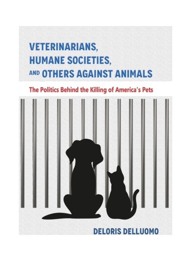 Veterinarians, Humane Societies, And Others Against Animals: The Politics Behind The Killing Of America's Pets paperback english 