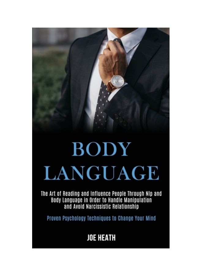 Body Language: The Art Of Reading And Influence People Through Nlp And Body Language In Order To Handle Manipulation And Avoid Narcissistic Relationship Paperback English by Joe Heath 