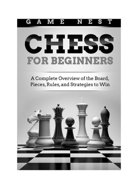 Chess For Beginners: A Complete Overview Of The Board, Pieces, Rules, And Strategies To Win paperback english
