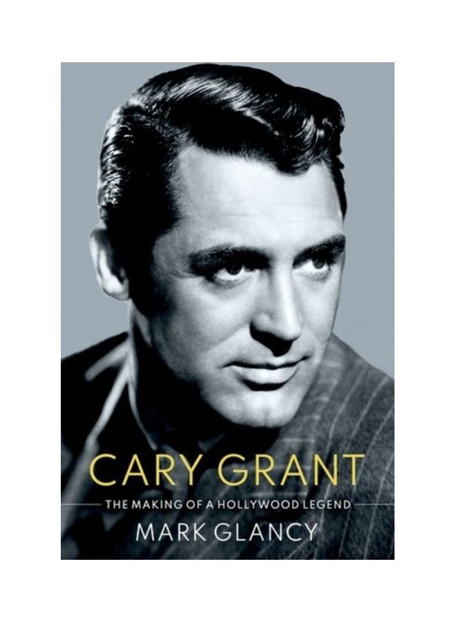 Cary Grant, the Making of a Hollywood Legend Hardcover English by Mark Glancy 