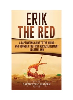 Erik The Red: A Captivating Guide To The Viking Who Founded The First Norse Settlement In Greenland hardcover english