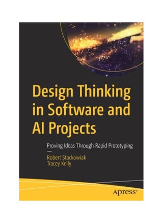 Design Thinking in Software and AI Projects: Proving Ideas Through Rapid Prototyping Paperback English by Robert Stackowiak - v1611989063/N42110745A_1