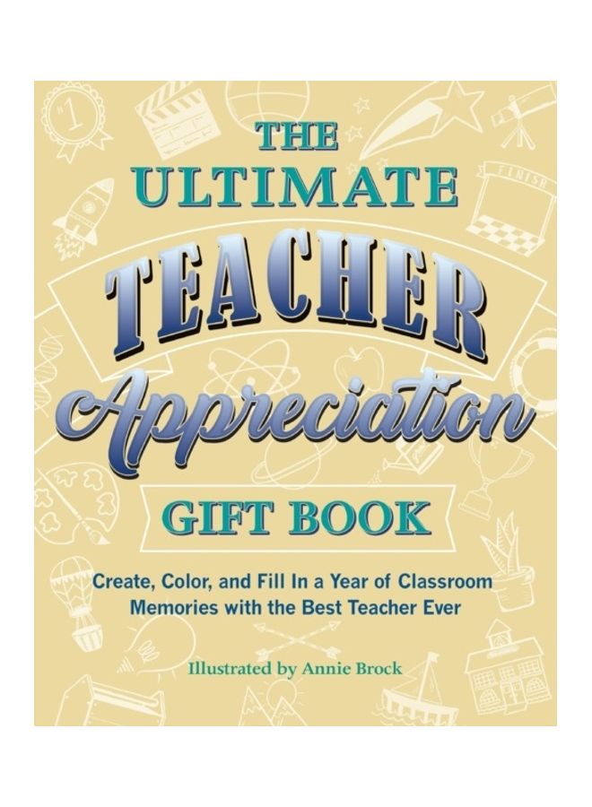The Ultimate Teacher Appreciation Gift Book: Create, Colour, And Fill In A Year Of Classroom Memories With The Best Teacher Ever paperback english 