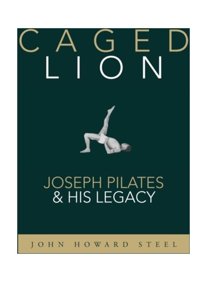 Caged Lion: Joseph Pilates And His Legacy Paperback English by John Howard Steel 