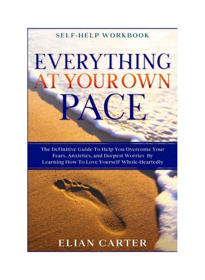 Self Help Workbook: Everything At Your Own Pace - The Definitive Guide To Help You Overcome Your Fears, Anxieties, And Deepest Worries By paperback english