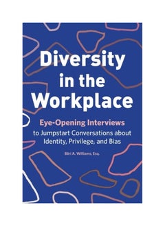 Diversity in the Workplace: Eye-Opening Interviews to Jumpstart Conversations about Identity, Privilege, and Bias Paperback English by Bari a. Williams