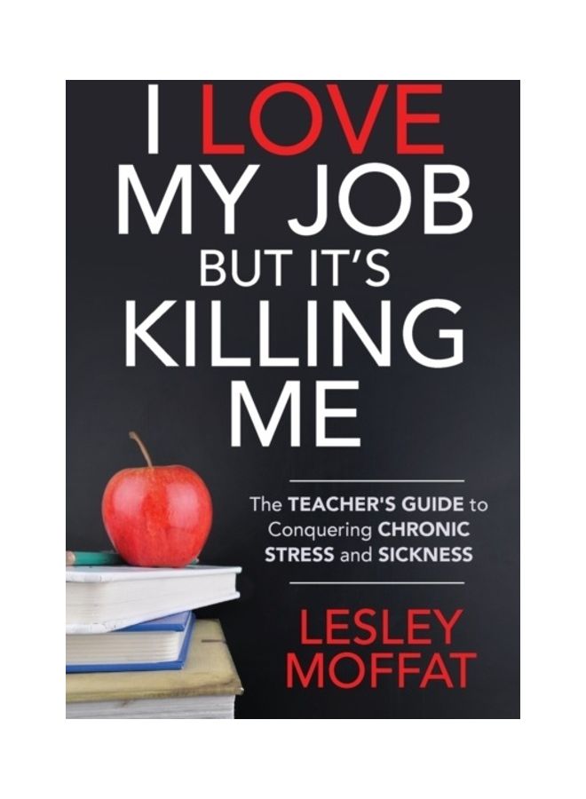 أنا أحب عملي لكنه يقتلني: دليل المعلم للتغلب على التوتر المزمن والمرض