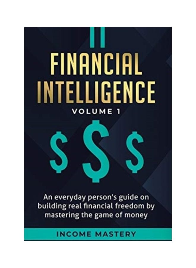 Financial Intelligence: An Everyday Person's Guide On Building Real Financial Freedom By Mastering The Game Of Money, Volume 1 hardcover english 