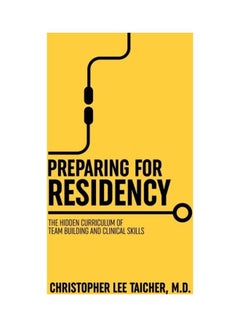 Preparing For Residency: The Hidden Curriculum Of Team Building And Clinical Skills Paperback English by Christopher Lee Taicher 