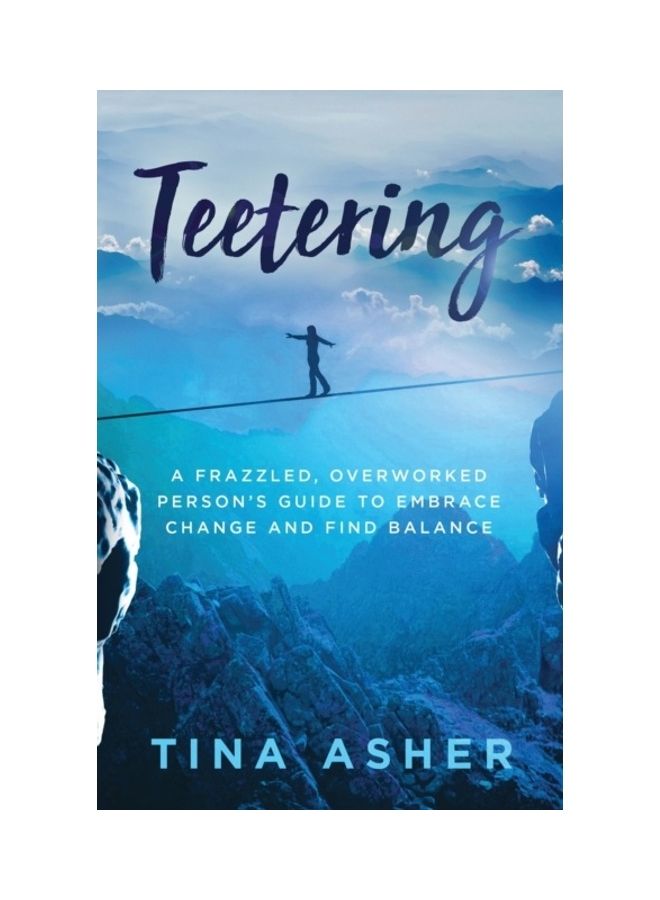 Teetering: A Frazzled, Overworked Person's Guide To Embrace Change And Find Balance paperback english 