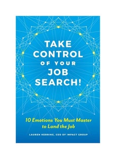 Take Control Of Your Job Search: 10 Emotions You Must Master To Land The Job paperback english 